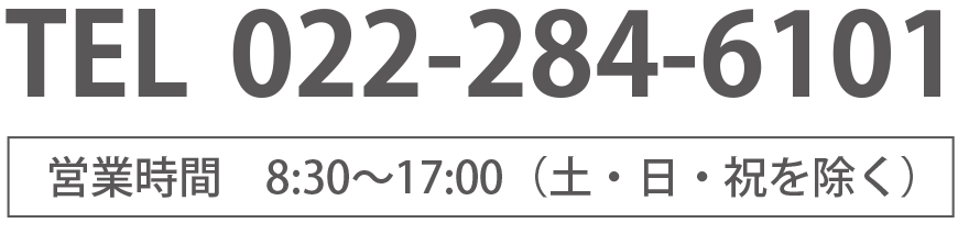 TEL 022-284-6101 営業時間　8:30〜17:00（土・日・祝を除く）